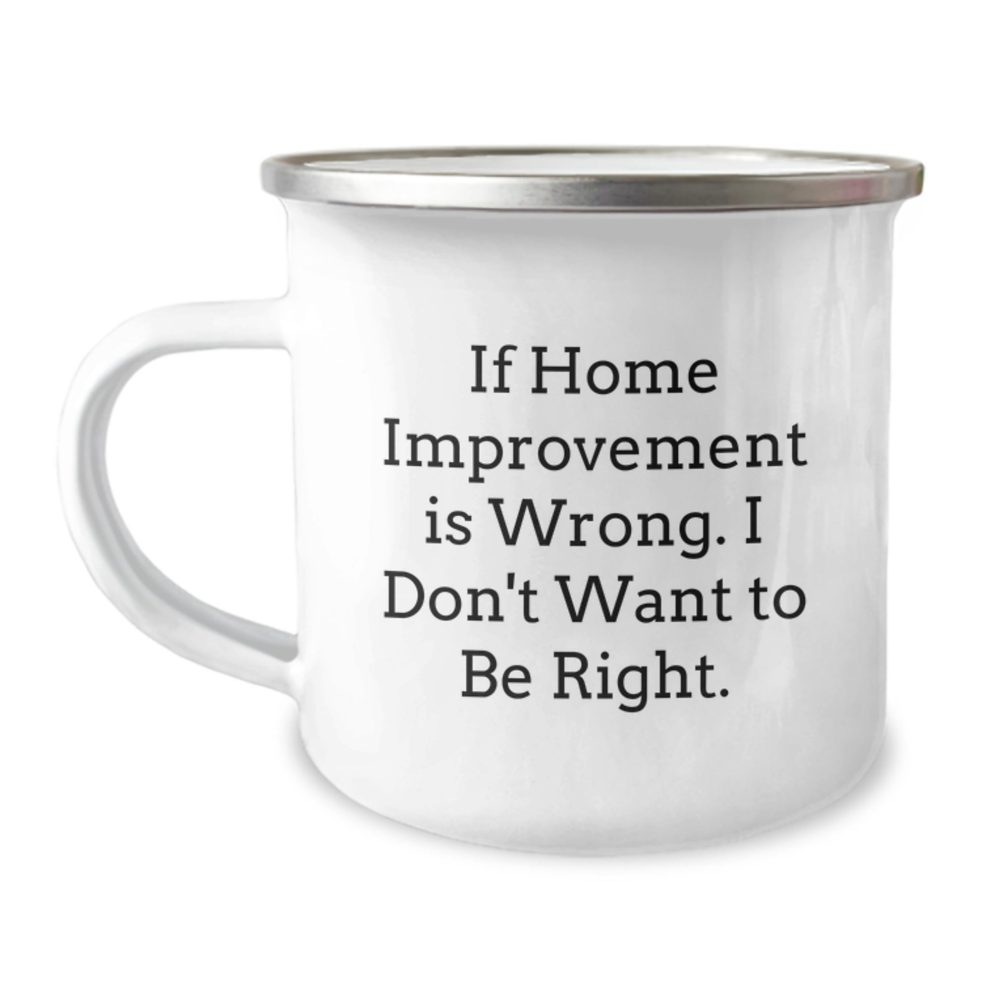 Funny Home Improvement Gifts for Camping Mug Lovers, Gifts from Family to Friends, Quote 'If Home Improvement Is Wrong. I Don't Want To Be Right.' for Graduation - Image 1