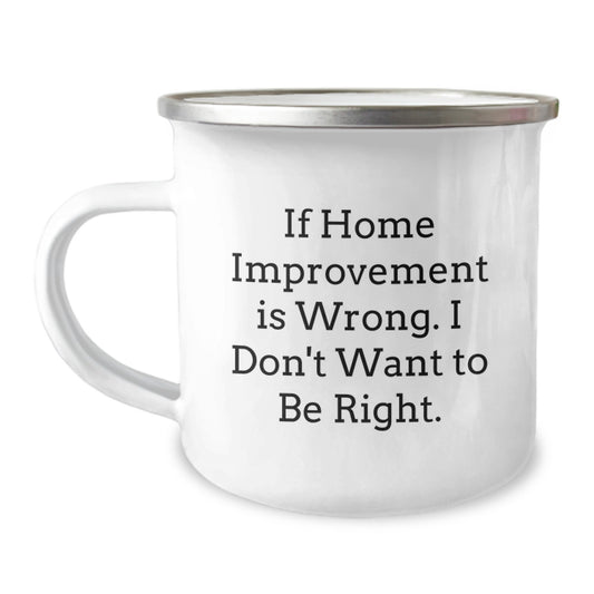 Funny Home Improvement Gifts for Camping Mug Lovers, Gifts from Family to Friends, Quote 'If Home Improvement Is Wrong. I Don't Want To Be Right.' for Graduation - Image 1