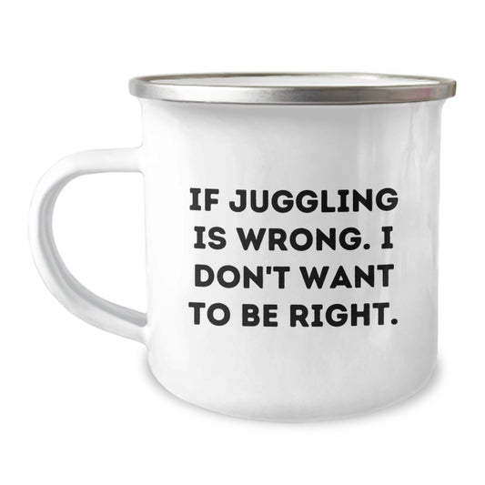 Funny Juggling Gifts for Men from Friends - If Juggling Is Wrong. I Don't Want To Be Right. - Unique Camping Mugs for Graduation - Image 1