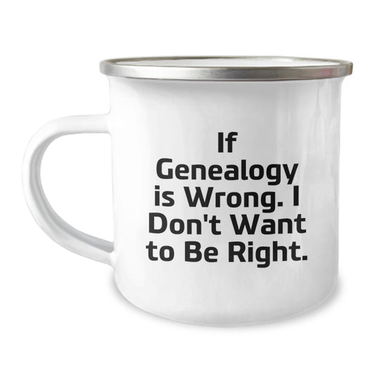 Genealogy Humor Gifts for Men from Family, Funny Camping Mug for Graduation Unique Gifts, 'If Genealogy Is Wrong. I Don't Want To Be Right.' - Image 1