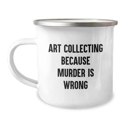 Art Collecting Gifts from Friends, Funny Camping Mugs for Birthday Celebrations, 'Art Collecting Because Murder Is Wrong' Quote, Perfect for Men and Women, 12 oz Stainless Steel with Enamel Finish - Image 1