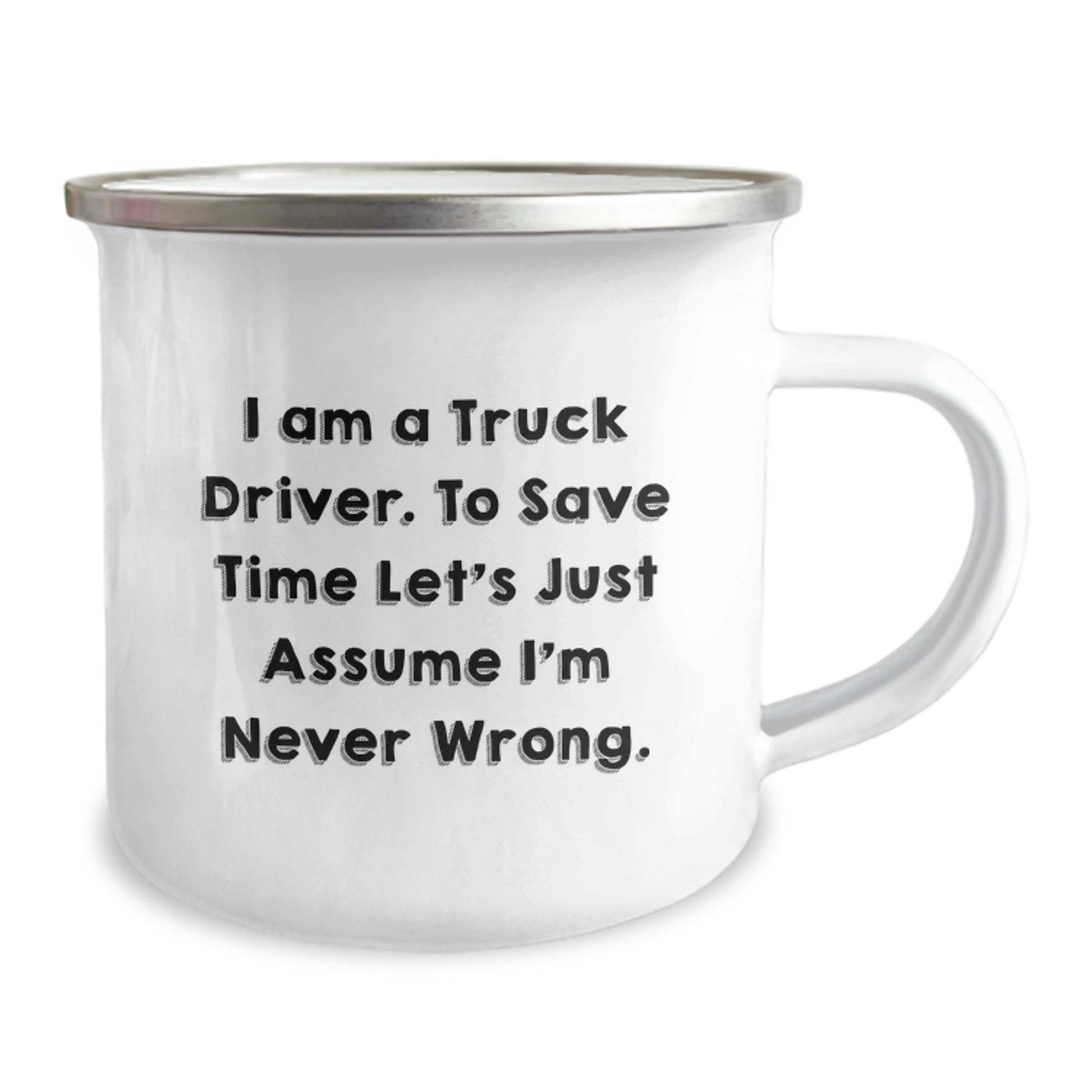 Funny Truck Driver Mug, Gifts from Friends to Truck Driver, Camping Mug for Birthday, 'I Am A Truck Driver. To Save Time Let's Just Assume I'm Never Wrong.' - Image 2