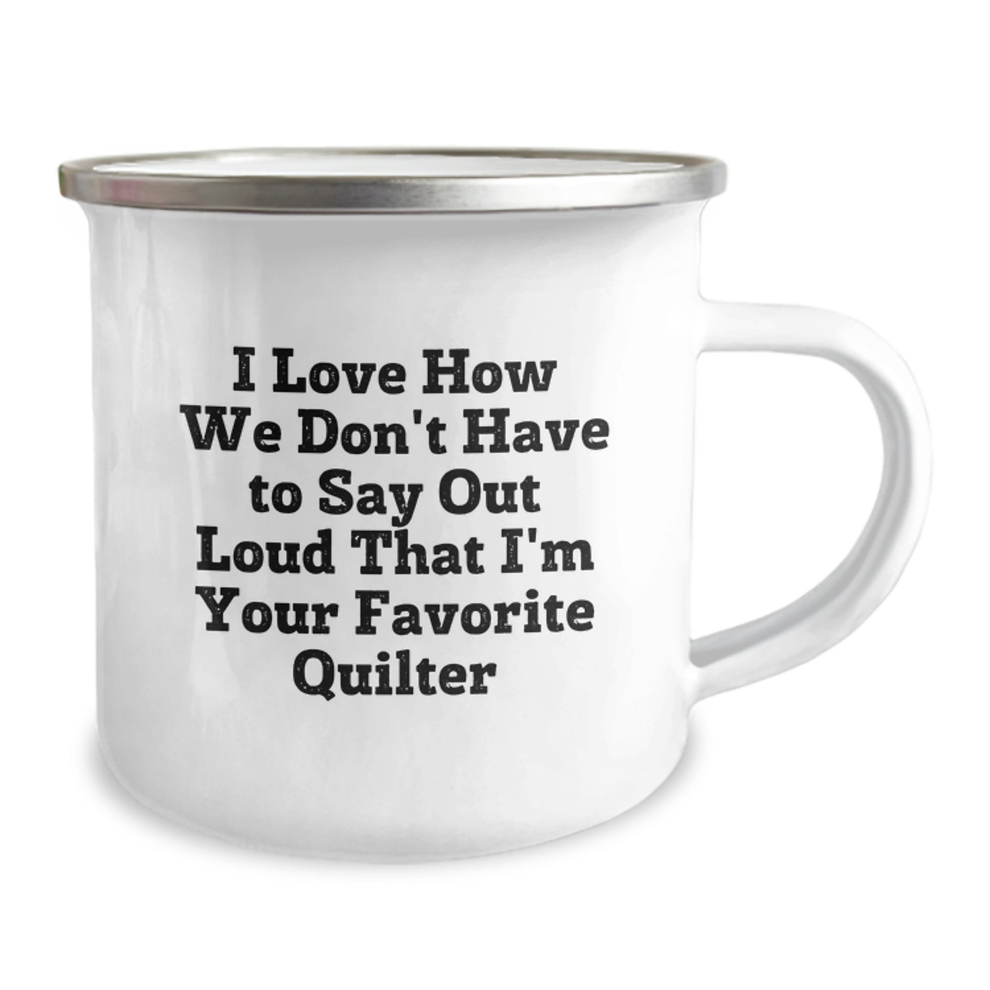 Quilter's Delight, Funny Graduation Gifts from Friends, Men, or Family, 'I Love How We Don't Have To Say Out Loud That I'm Your Favorite Quilter' Quilter Camping Mug - Image 2