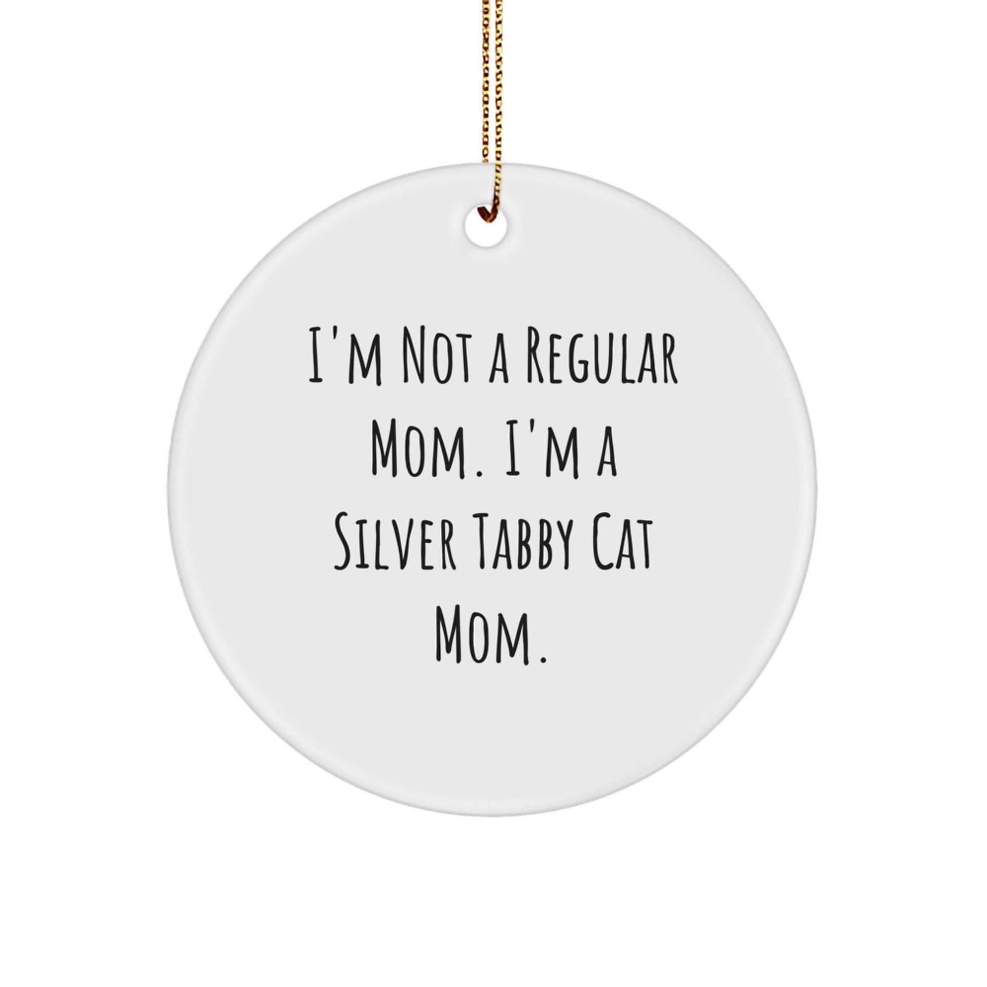 Funny Silver Tabby Cat Mom Gifts from Friends for Silver Tabby Cat Lovers - Circle Ornament, White, 2.75'' Tall, 'I'm Not A Regular Mom. I'm A Silver Tabby Cat Mom.' - Image 1
