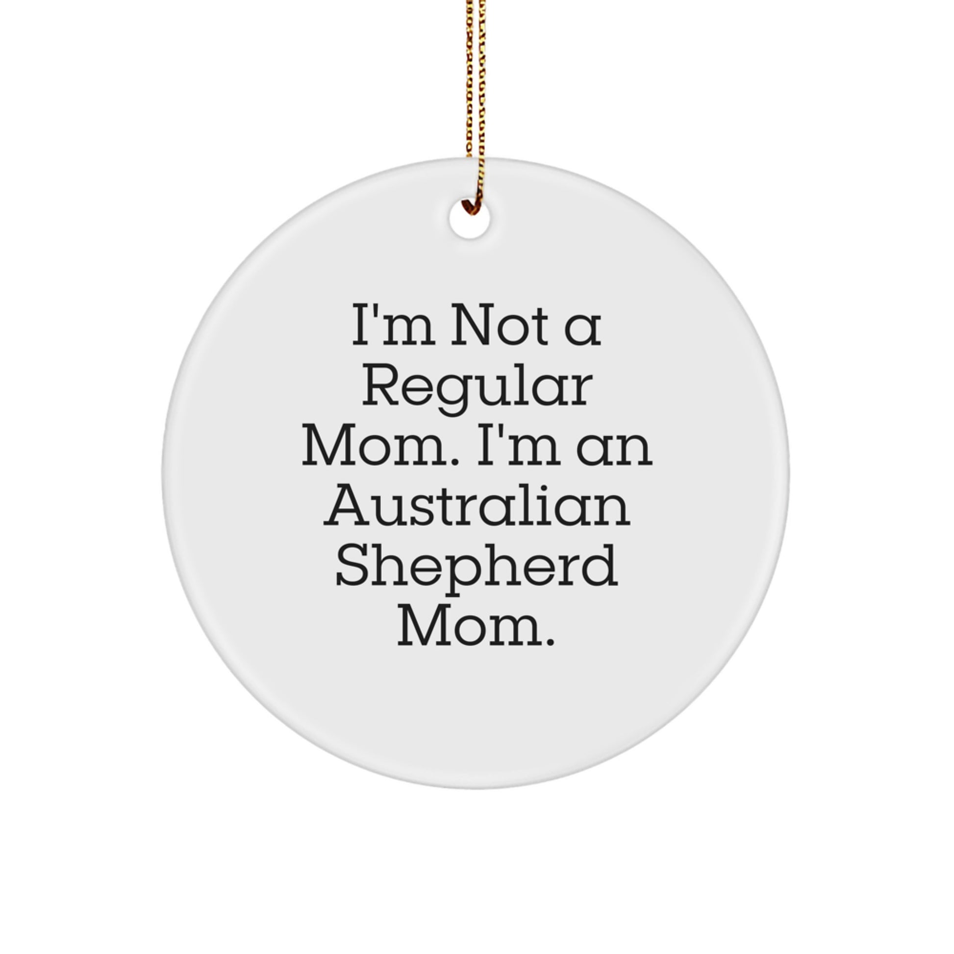 Funny Australian Shepherd Dog Mom Gifts from Family for Christmas Unique Circle Ornaments - 'I'm Not A Regular Mom. I'm An Australian Shepherd Mom.' - Image 1