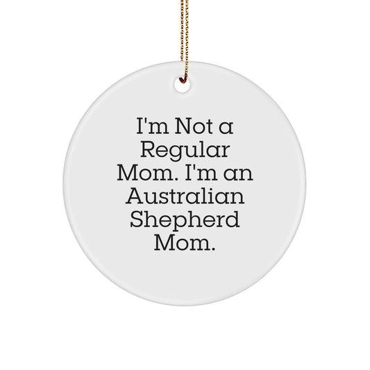Funny Australian Shepherd Dog Mom Gifts from Family for Christmas Unique Circle Ornaments - 'I'm Not A Regular Mom. I'm An Australian Shepherd Mom.' - Image 1