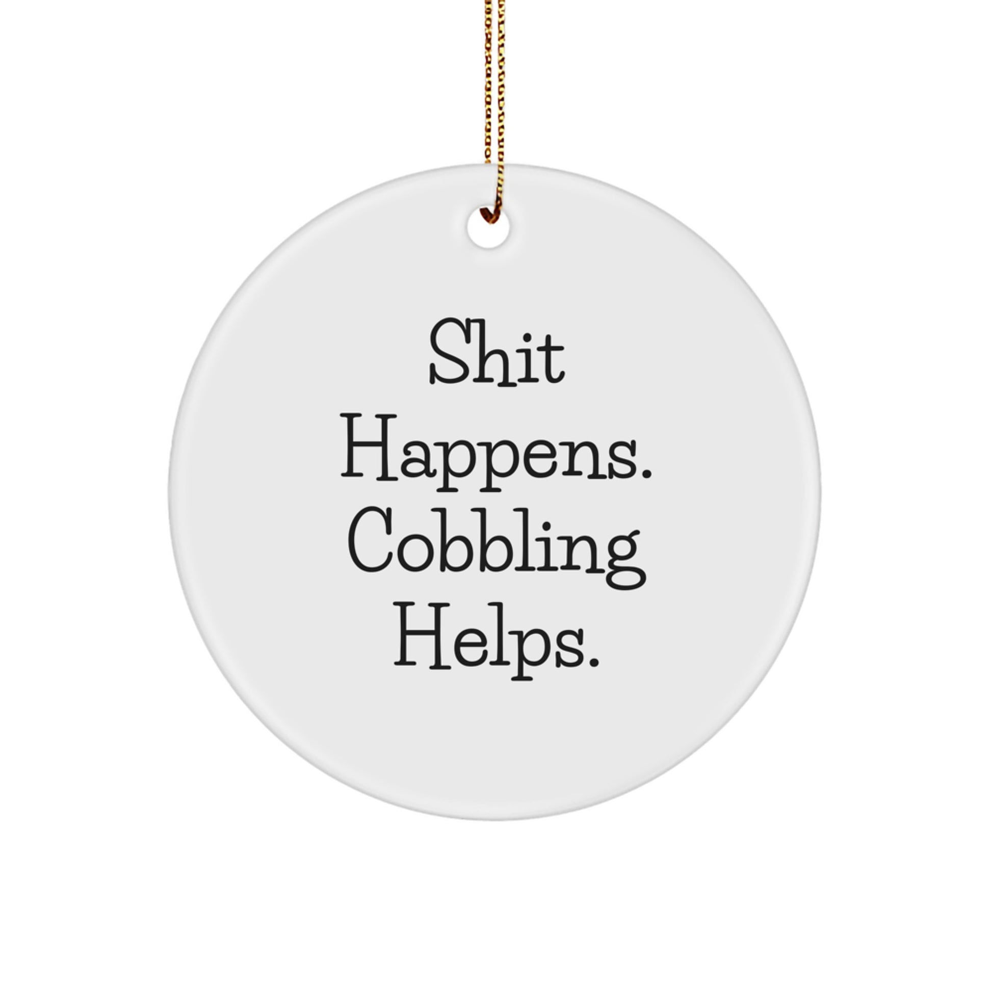 Cobbling Gifts from Friends, Family, or Coworkers - Shit Happens. 'Cobbling Helps.' Circle Ornament for Men, Women, or Anyone Who Loves Cobbling, Christmas Unique Gifts - Image 1
