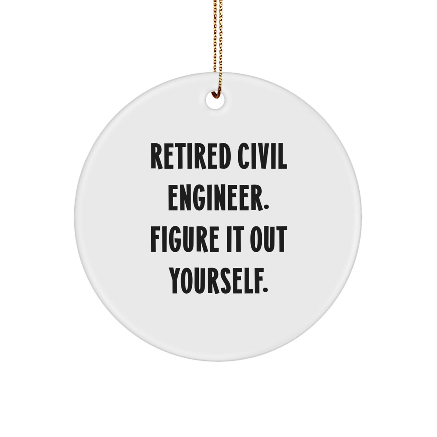 Civil Engineer Gifts from Friends - 'Retired Civil Engineer. Figure It Out Yourself.' Circle Ornament for Men, Christmas Unique Gifts - Image 1