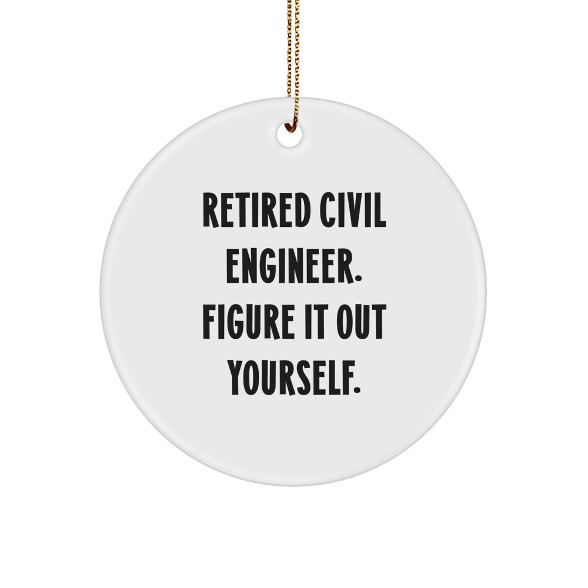 Civil Engineer Gifts from Friends - 'Retired Civil Engineer. Figure It Out Yourself.' Circle Ornament for Men, Christmas Unique Gifts - Image 1
