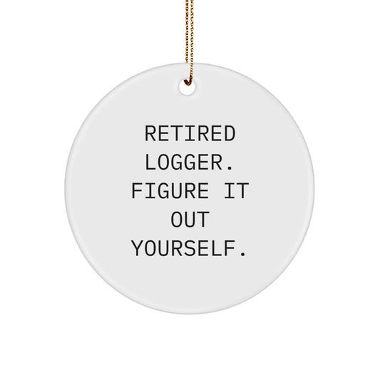 Funny Logger Gifts: 'Retired Logger. Figure It Out Yourself.' Circle Ornament for Christmas, Gifts from Friends, Coworkers, or Family for Men, Women, and Logger Enthusiasts - Image 1
