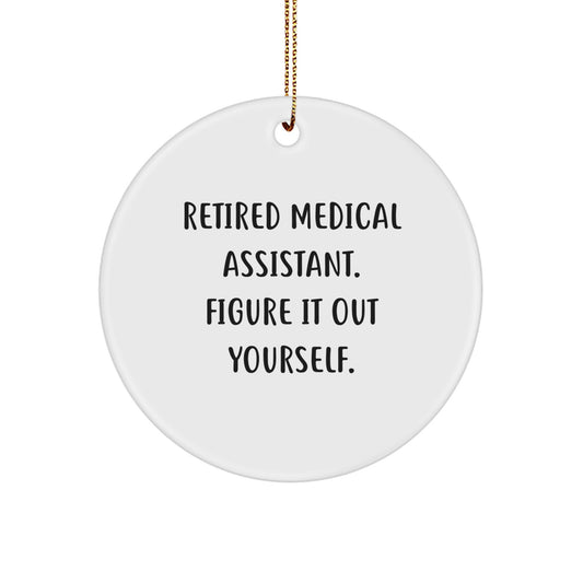 Funny Medical Assistant Gifts from Friends for Christmas - Circle Ornament: Retired Medical Assistant. Figure It Out Yourself. - Image 1