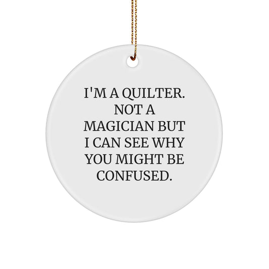 Quilter Gifts from Friends, Fun Circle Ornament with 'I'm A Quilter. Not A Magician...' Quote, Perfect for Christmas - Image 1