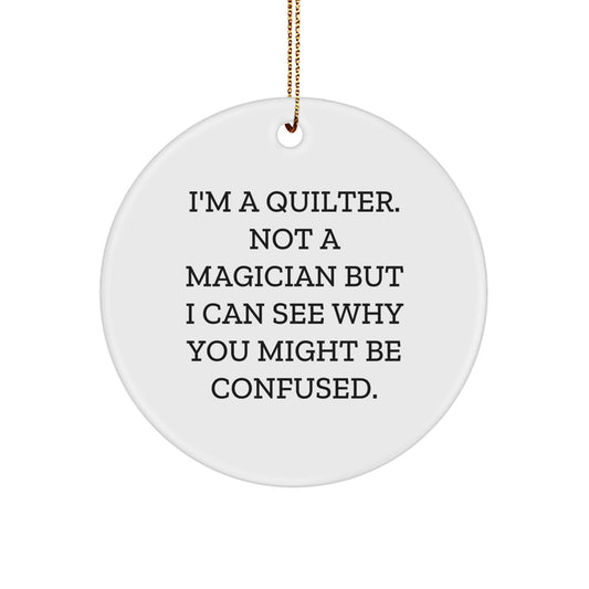 Quilter Gifts from Friends, Family to Quilter - I'm A Quilter. Not A Magician, Circle Ornament for Christmas - Image 1