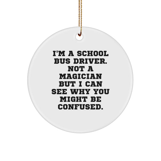 Funny School Bus Driver Gifts from Friends to School Bus Driver - Christmas Circle Ornament, 'I'm A School Bus Driver. Not A Magician But I Can See Why You Might Be Confused.' - Image 1