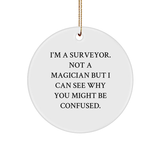 Funny Surveyor Gifts for Men from Friends, 'I'm A Surveyor. Not A Magician But I Can See Why You Might Be Confused.', White Circle Ornament for Christmas - Image 1