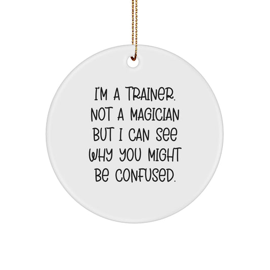 Trainer Gifts from Men, Funny Circle Ornament, I'm A Trainer. Not A Magician, Gifts for Trainers at Christmas, Unique Trainer Gifts - Image 1