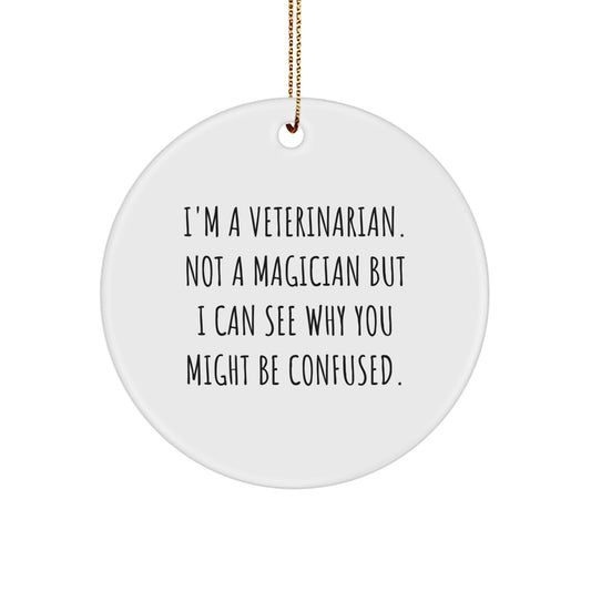Veterinarian Gifts from Friends - Funny Circle Ornament Quotes for Christmas, 'I'm A Veterinarian. Not A Magician But I Can See Why You Might Be Confused.' - Image 1