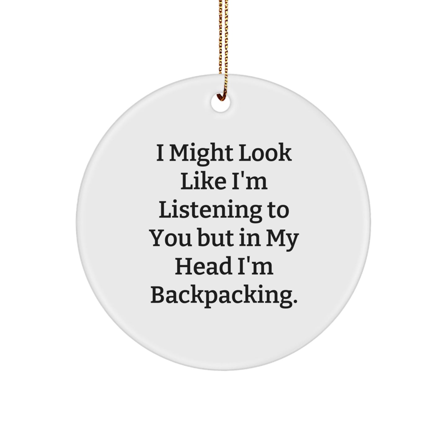 Gifts from Friends for Backpacking Enthusiasts-Inspiring Circle Ornament, 'I Might Look Like I'm Listening...' - Image 1
