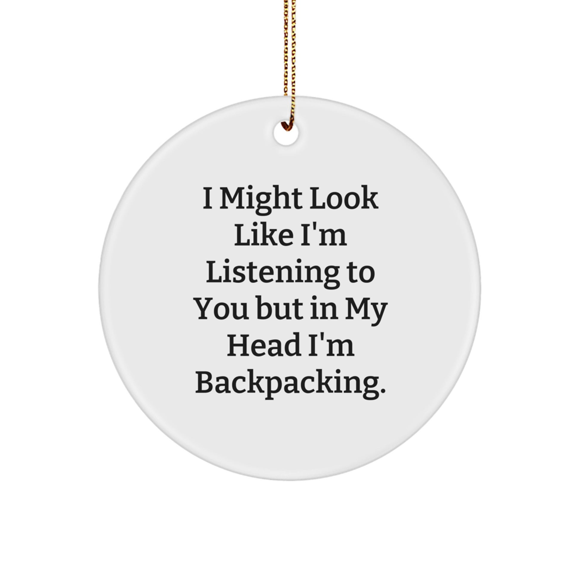 Gifts from Friends for Backpacking Enthusiasts-Inspiring Circle Ornament, 'I Might Look Like I'm Listening...' - Image 1