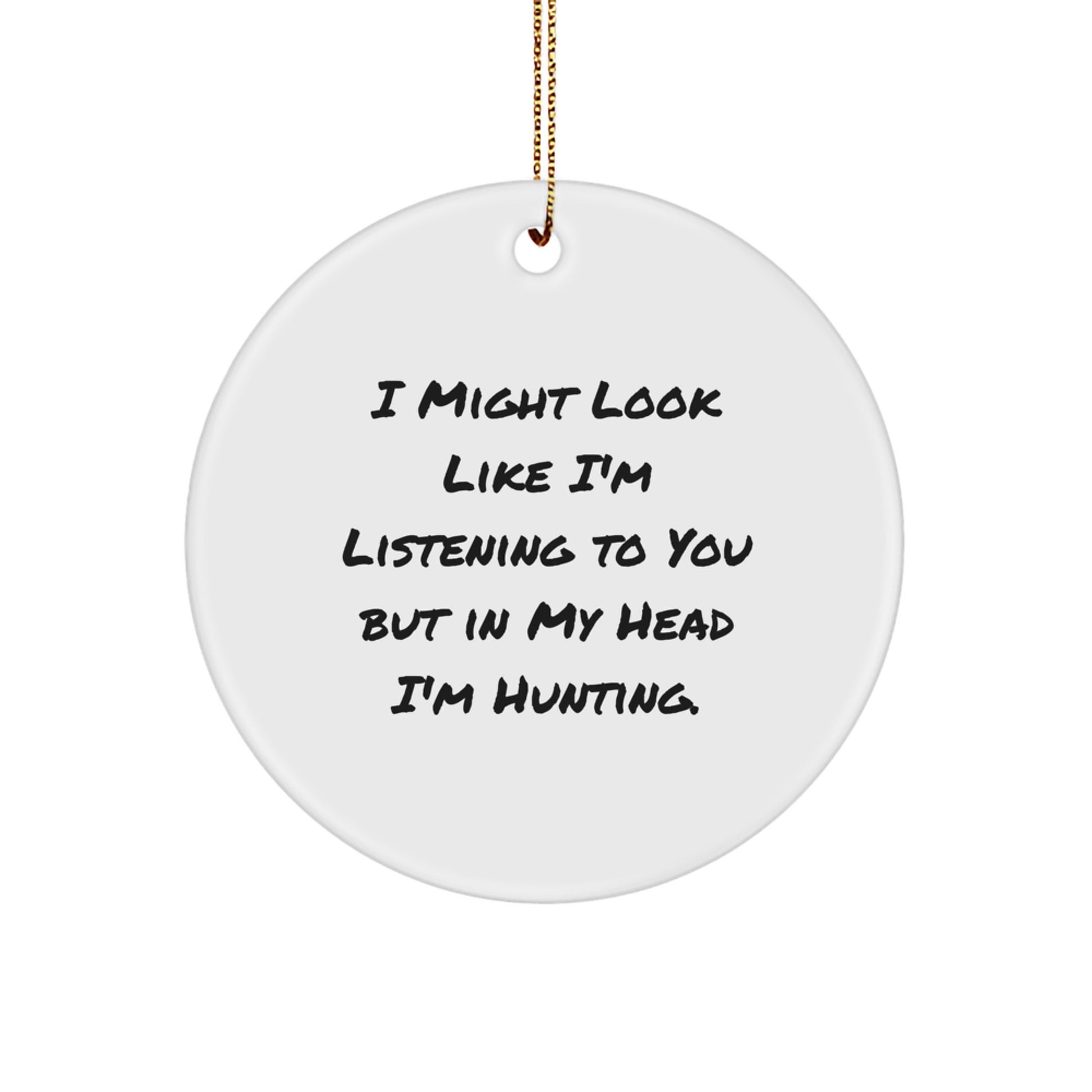Funny Hunting Quotes Circle Ornament, Gifts from Family for Hunting Men, 'I Might Look Like I'm Listening To You But In My Head I'm Hunting.' - Image 1