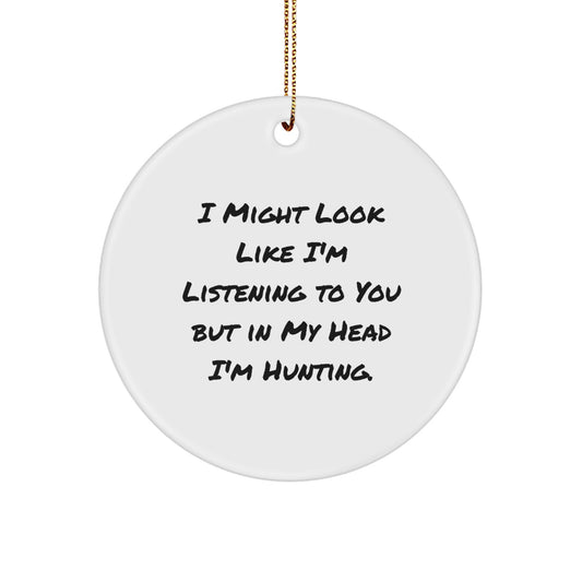 Funny Hunting Quotes Circle Ornament, Gifts from Family for Hunting Men, 'I Might Look Like I'm Listening To You But In My Head I'm Hunting.' - Image 1