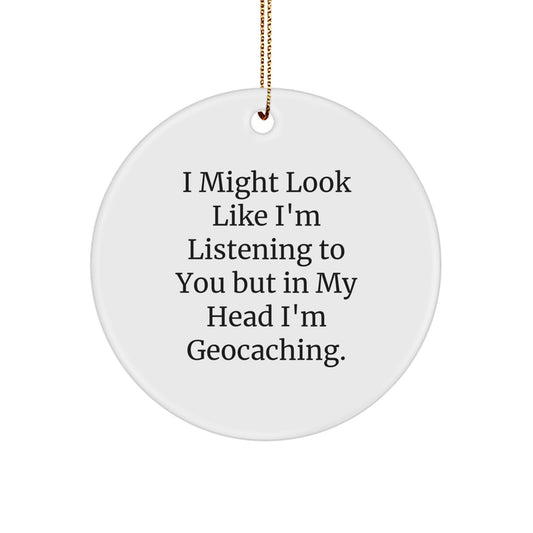 Geocaching Enthusiasts' Christmas Unique Gift, Circle Ornament with Funny Quote, 'I Might Look Like I'm Listening To You But In My Head I'm Geocaching.', Gifts from Family to Friends - Image 1