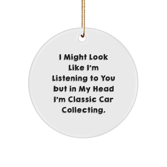 Funny Classic Car Collecting Gifts for Men, Circle Ornament with 'I Might Look Like I'm Listening To You But In My Head I'm Classic Car Collecting.' Quote, Christmas Unique Gifts for Family - Image 1