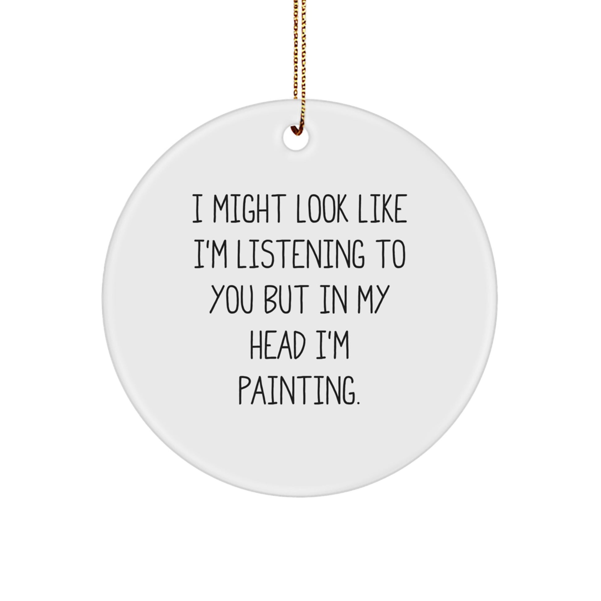 Funny Painting Circle Ornament Gifts from Friends for Painting Enthusiasts, 'I Might Look Like I'm Listening To You But In My Head I'm Painting', Christmas Unique Gifts - Image 1