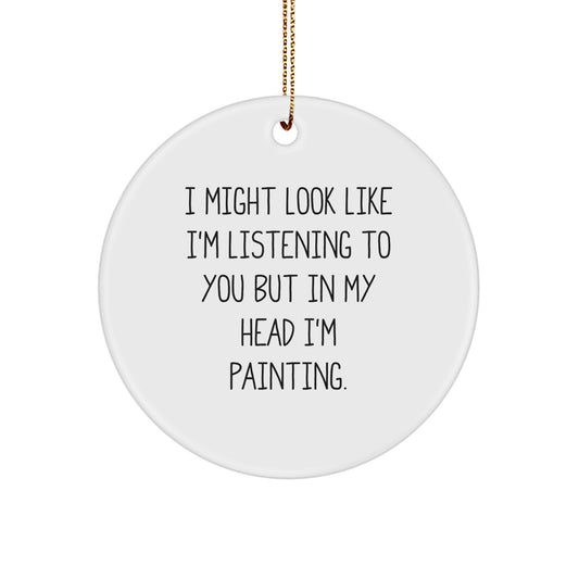 Funny Painting Circle Ornament Gifts from Friends for Painting Enthusiasts, 'I Might Look Like I'm Listening To You But In My Head I'm Painting', Christmas Unique Gifts - Image 1