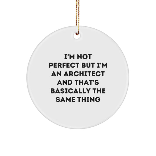 Architect Humor Circle Ornament, 'I'm Not Perfect But I'm An Architect And That's Basically The Same Thing' Gifts for Men from Friends - Image 1