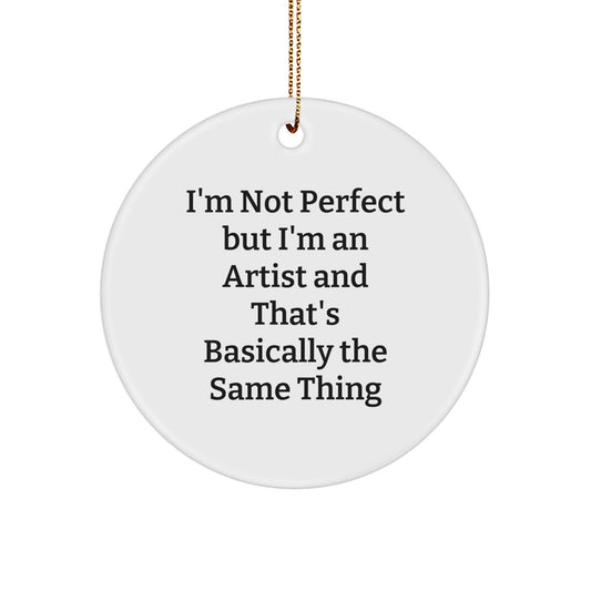 Artist Gifts for Men Friends Family - I'm Not Perfect But I'm An Artist And That's Basically The Same Thing, Funny Circle Ornament for Christmas - Image 1