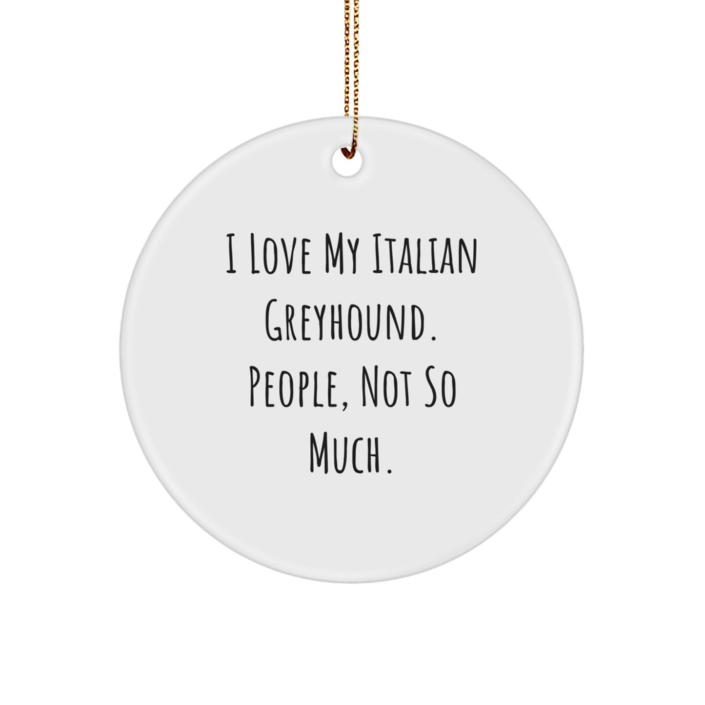 Italian Greyhound Dog Lover Gifts from Friends Christmas Circle Ornament, 'I Love My Italian Greyhound. People, Not So Much., Italian Greyhound Dog Gifts for Christmas - Image 1