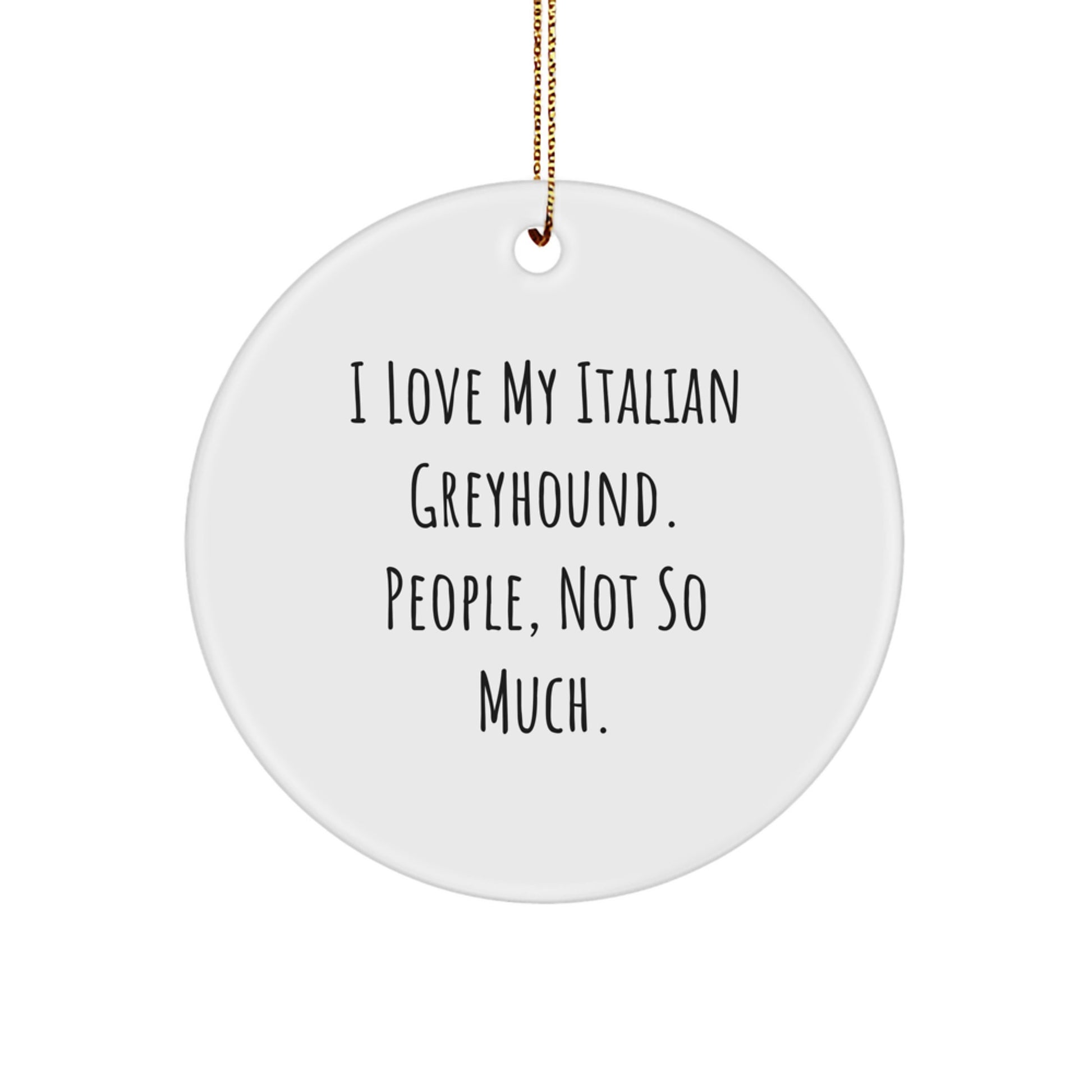 Italian Greyhound Dog Lover Gifts from Friends Christmas Circle Ornament, 'I Love My Italian Greyhound. People, Not So Much., Italian Greyhound Dog Gifts for Christmas - Image 1