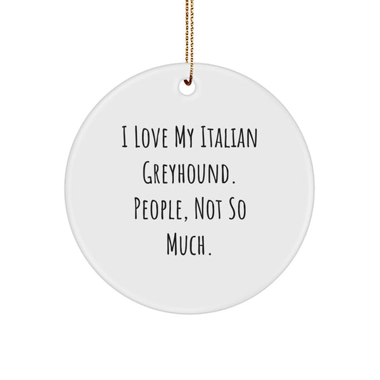 Italian Greyhound Dog Lover Gifts from Friends Christmas Circle Ornament, 'I Love My Italian Greyhound. People, Not So Much., Italian Greyhound Dog Gifts for Christmas - Image 1