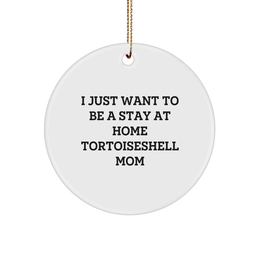 Tortoiseshell Cat Mom Gifts, I Just Want To Be A Stay At Home Tortoiseshell Mom, Circle Ornament for Christmas Unique Gifts from Mom to Tortoiseshell Cat Lovers - Image 1