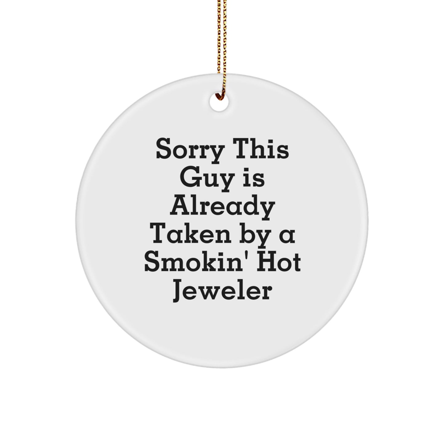 Funny Jeweler Gifts from Friends - Circle Ornament with 'Sorry This Guy Is Already Taken By A Smokin' Hot Jeweler' Quote, Perfect for Christmas - Image 1