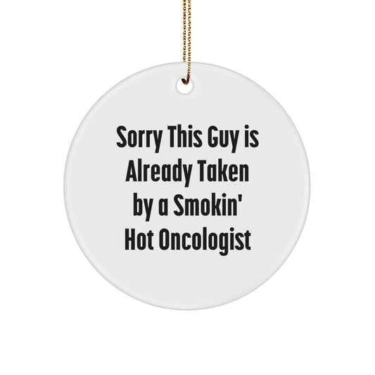 Oncologist Gifts from Friends, Funny Circle Ornament for Christmas, 'Sorry This Guy Is Already Taken By A Smokin' Hot Oncologist' Quote - Image 1