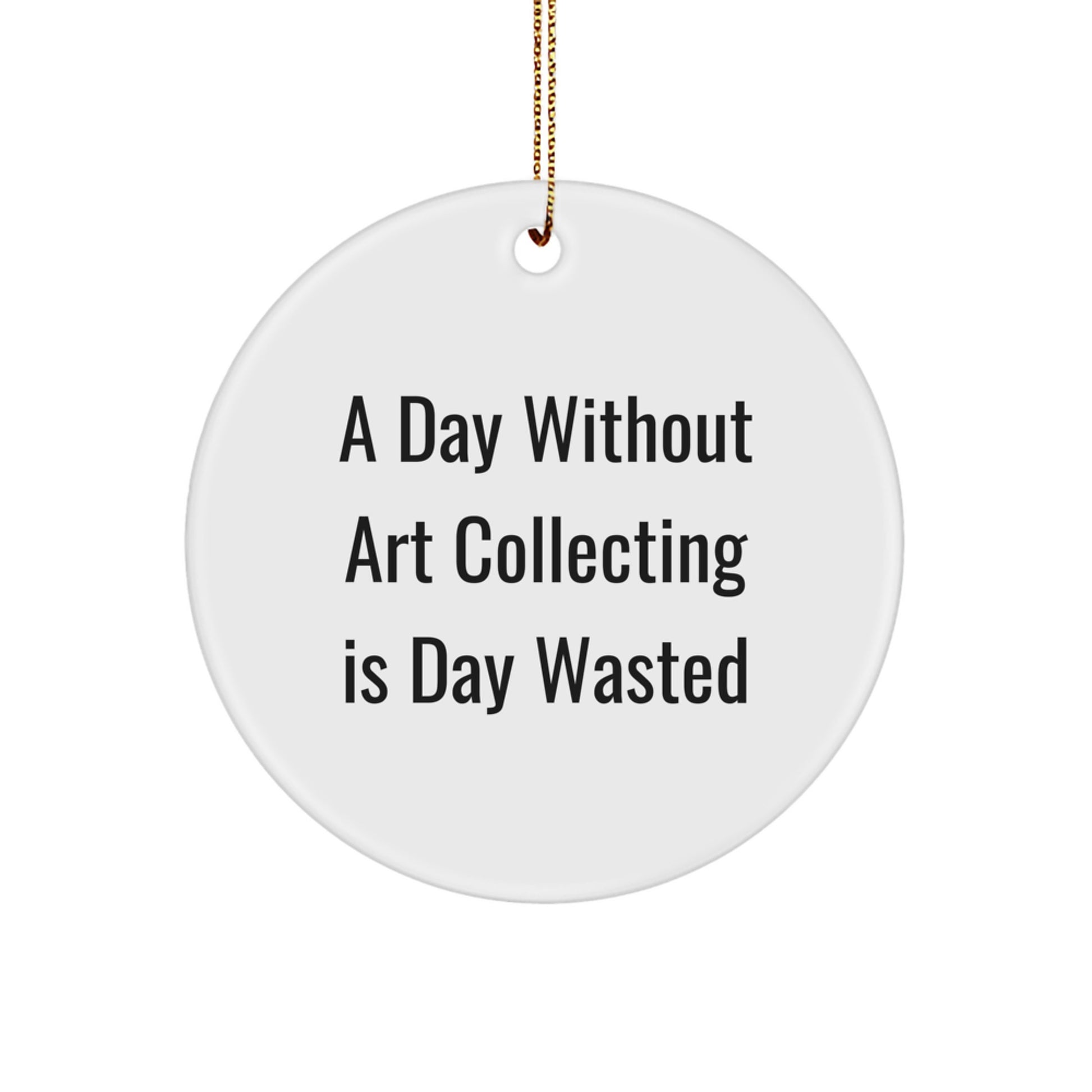 Art Collecting Gifts from Friends for Christmas - A Day Without Art Collecting Is Day Wasted, Funny Circle Ornament - Image 1