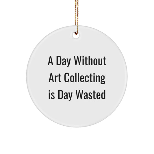 Art Collecting Gifts from Friends for Christmas - A Day Without Art Collecting Is Day Wasted, Funny Circle Ornament - Image 1