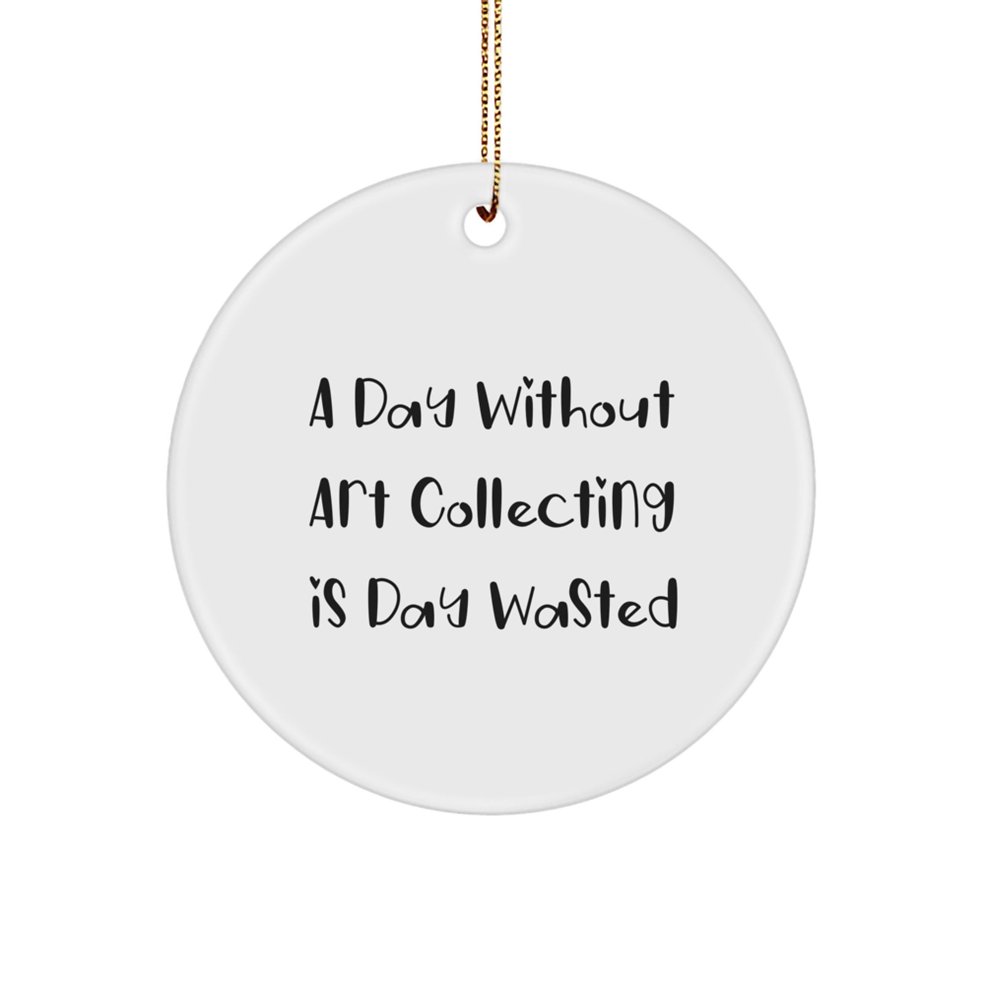 Funny Art Collecting Gifts from Friends for the Art Enthusiast - 'A Day Without Art Collecting Is Day Wasted' Circle Ornament, White, 2.75\ - Image 1