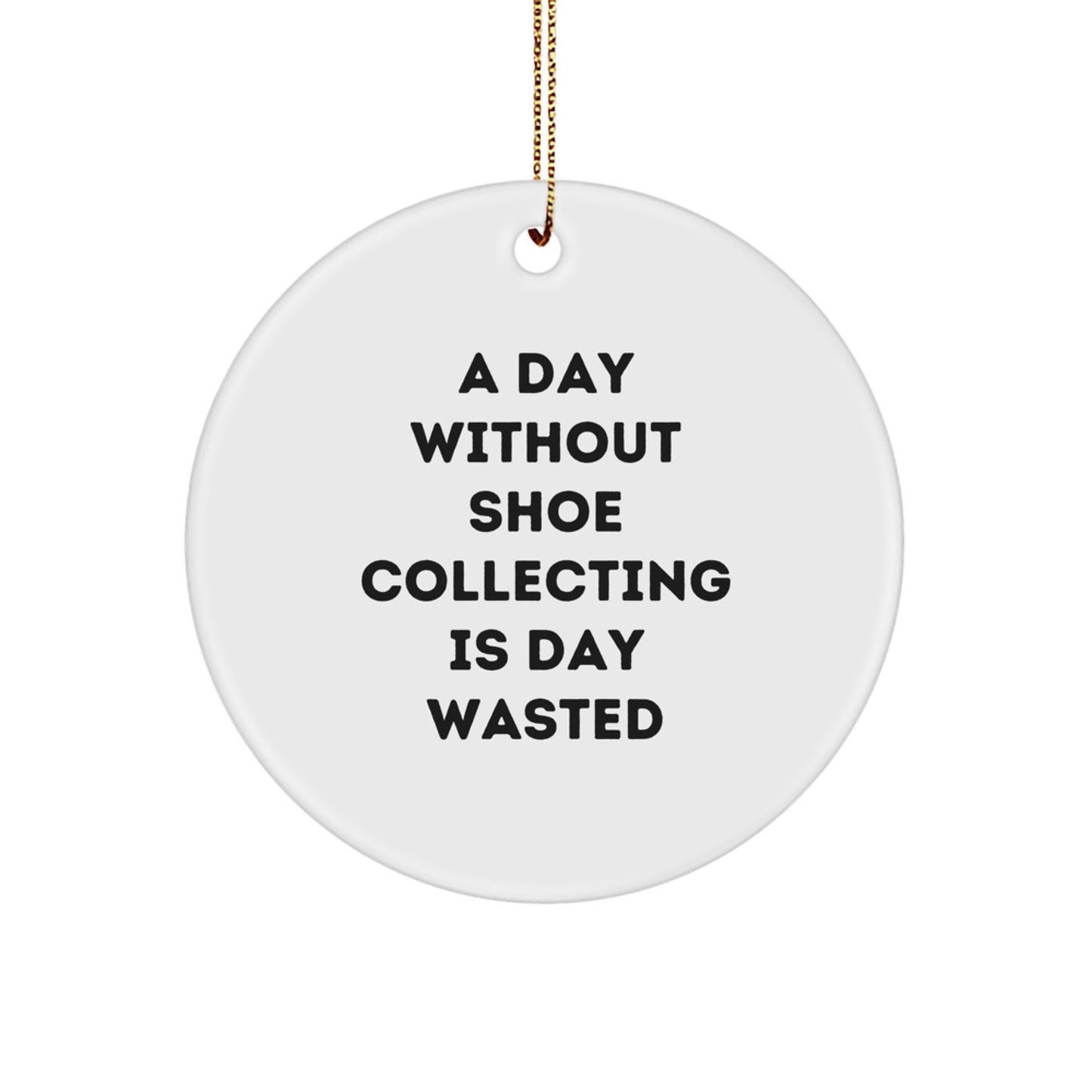 Shoe Collecting Gifts for Her, Fun Inspirational Quote, Christmas Circle Ornament, Gifts from Family, Unique MDF Designs - A Day Without Shoe Collecting Is Day Wasted - Image 1