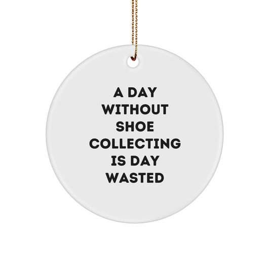 Shoe Collecting Gifts for Her, Fun Inspirational Quote, Christmas Circle Ornament, Gifts from Family, Unique MDF Designs - A Day Without Shoe Collecting Is Day Wasted - Image 1