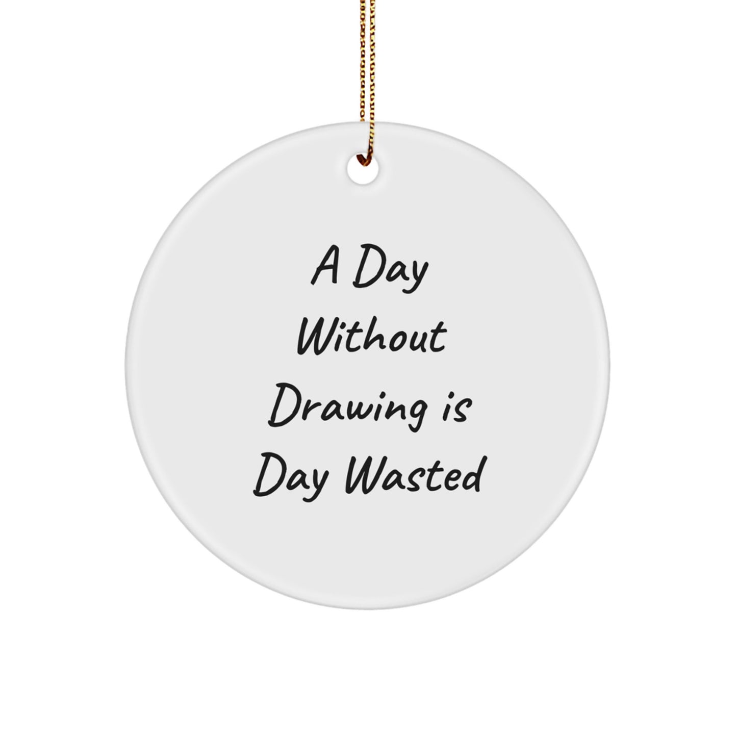 Funny Drawing Gifts from Friends, 'A Day Without Drawing Is Day Wasted', White Circle Ornament for Men, Women, Family, and Coworkers, Unique Christmas Unique Gifts - Image 1