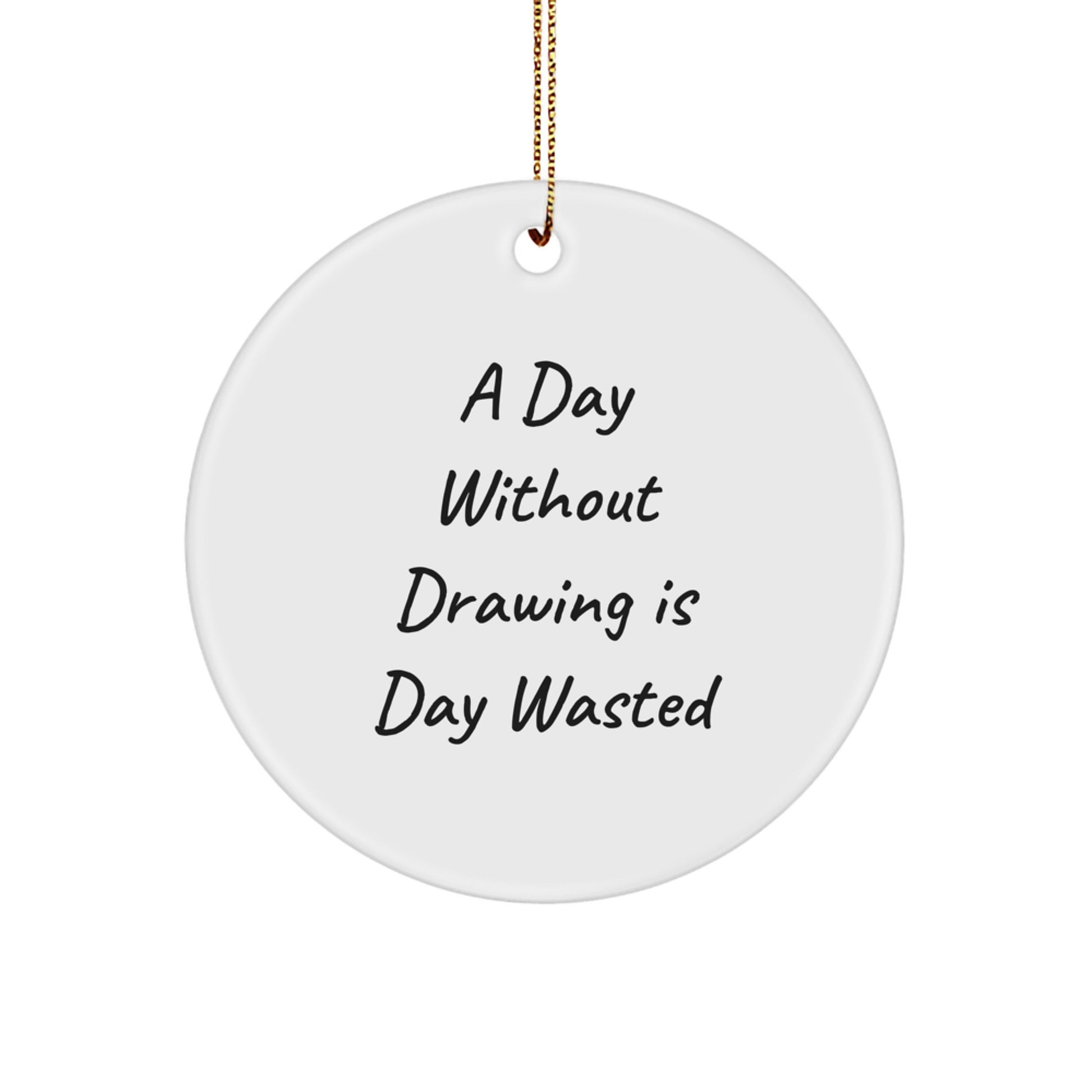 Funny Drawing Gifts from Friends, 'A Day Without Drawing Is Day Wasted', White Circle Ornament for Men, Women, Family, and Coworkers, Unique Christmas Unique Gifts - Image 1