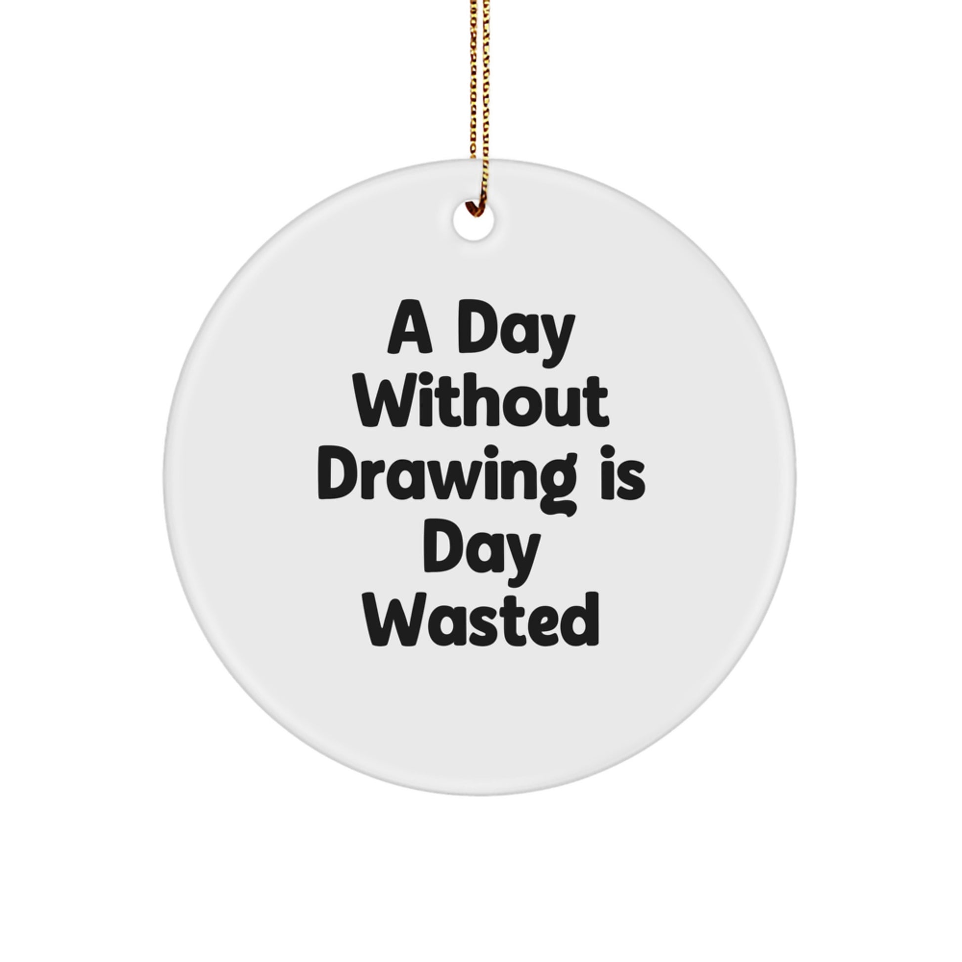 Funny Drawing Quotes Gifts for Men from Family - 'A Day Without Drawing Is Day Wasted' Circle Ornament for Christmas - Image 1