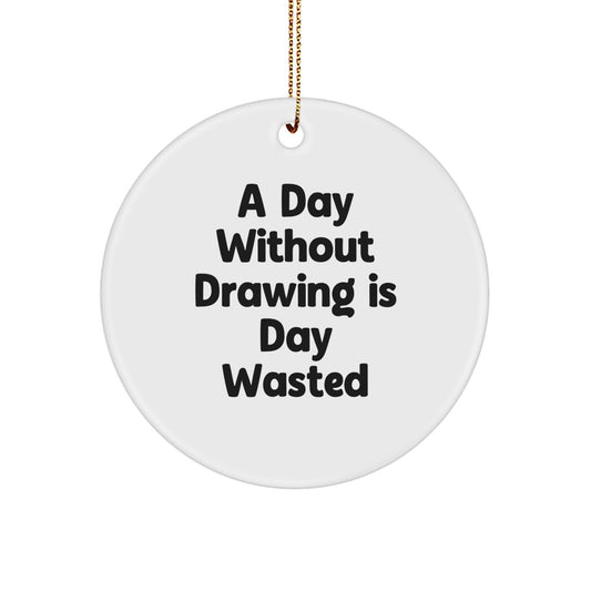 Funny Drawing Quotes Gifts for Men from Family - 'A Day Without Drawing Is Day Wasted' Circle Ornament for Christmas - Image 1