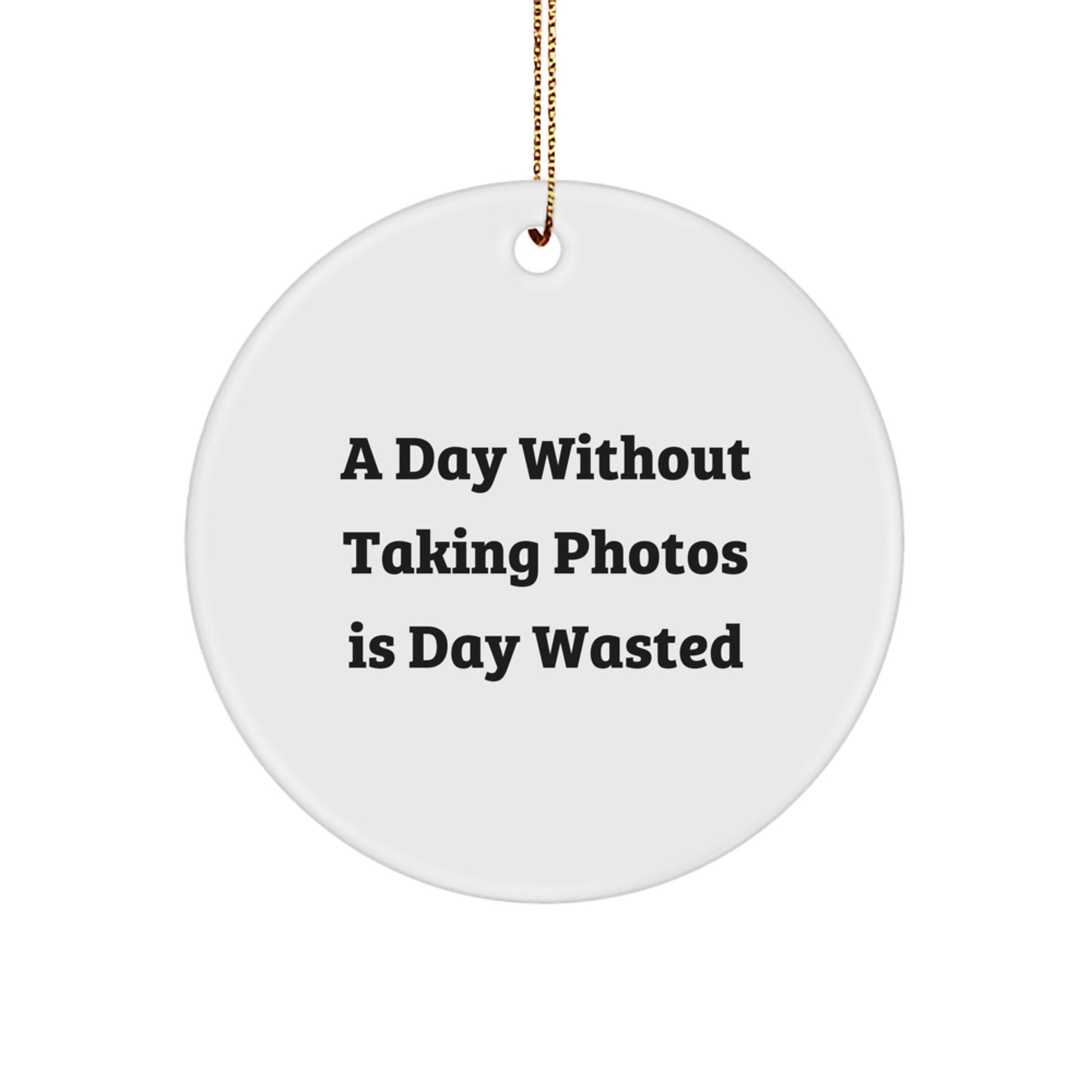 Taking Photos Gifts from Friends to Family, Circle Ornament for Christmas, A Day Without Taking Photos Is Day Wasted, Funny Quote, Unique Gifts for Men, Women, Family - Image 1