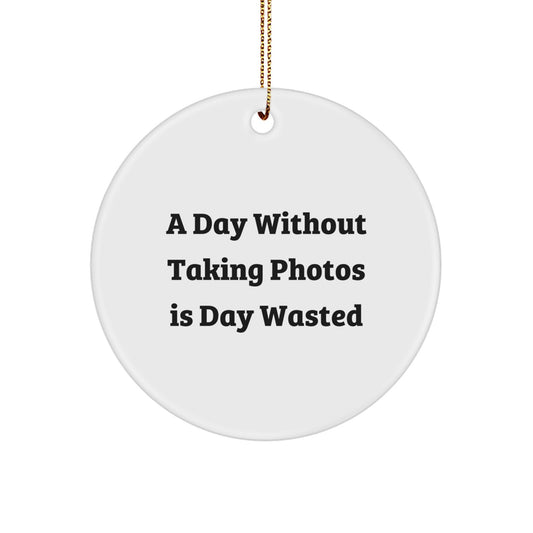 Taking Photos Gifts from Friends to Family, Circle Ornament for Christmas, A Day Without Taking Photos Is Day Wasted, Funny Quote, Unique Gifts for Men, Women, Family - Image 1