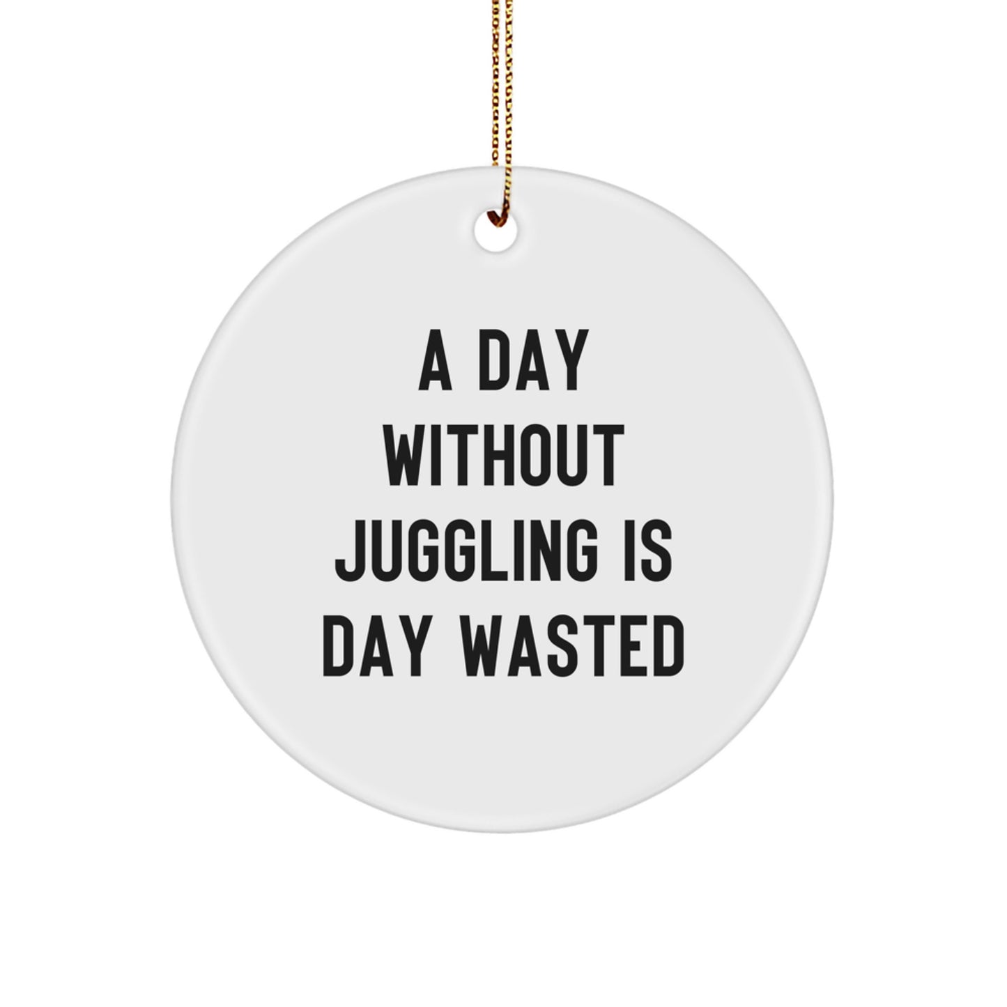Juggling Enthusiasts Gifts from Friends for a Day Without Juggling Is Day Wasted, Circle Ornament for Christmas - Image 1