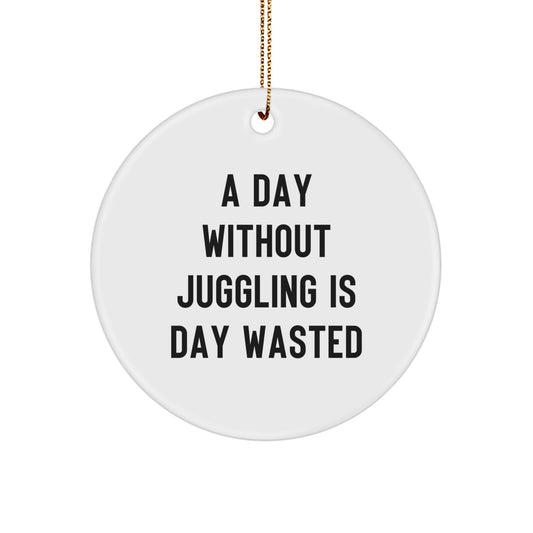 Juggling Enthusiasts Gifts from Friends for a Day Without Juggling Is Day Wasted, Circle Ornament for Christmas - Image 1